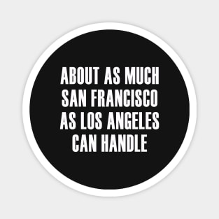 About as Much San Francisco as Los Angeles Can Handle Magnet